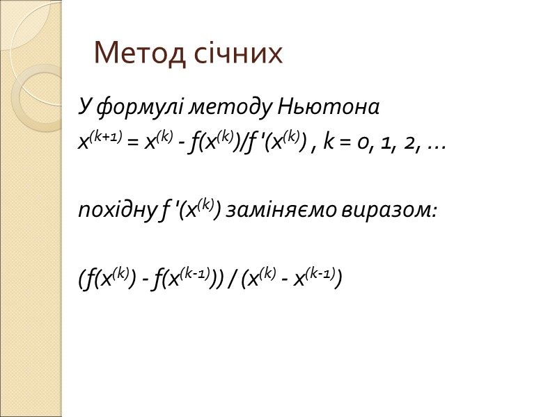 Метод січних У формулі методу Ньютона x(k+1) = x(k) - f(x(k))/f '(x(k)) , k